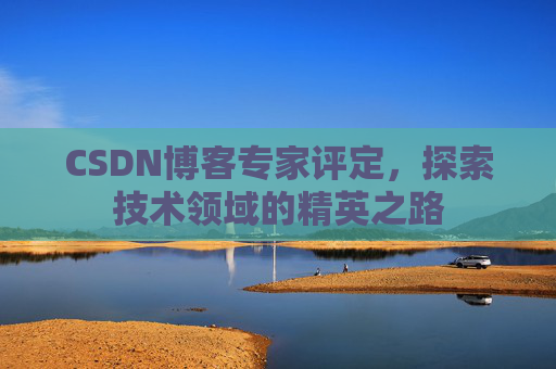 CSDN博客专家评定,探索技术领域的精英之路